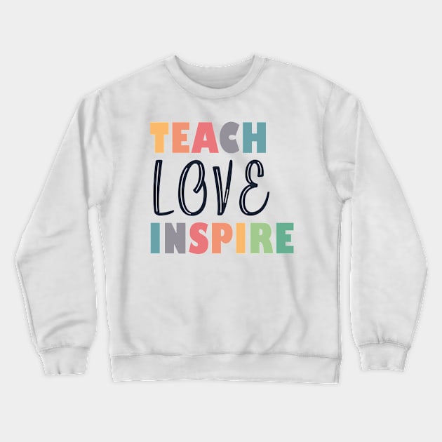 Teach Love Inspire Crewneck Sweatshirt by PrintSoulDesigns